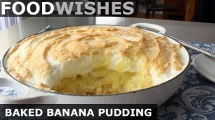 'Baked Banana Pudding - Food Wishes'