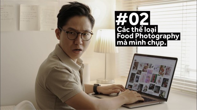 'Vlog 02 : Các thể loại Food Photography mà mình chụp.'