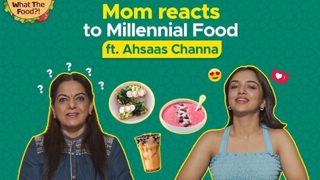 'Indian Mom Tries & Reacts To Millennial Food Ft. Ahsaas Channa | Boomer Vs Millennial | Zomato'