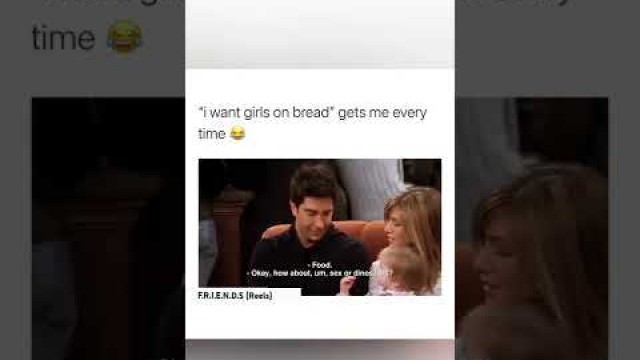 'when joey says \"i want girls on bread\" gets me every time\" 