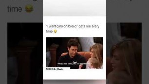 'when joey says \"i want girls on bread\" gets me every time\" 