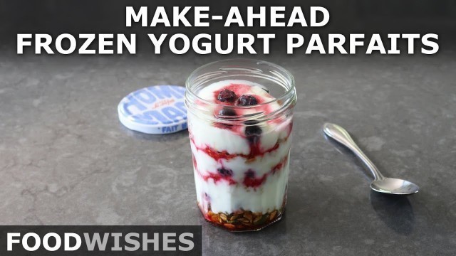 'Make-Ahead Frozen Yogurt Parfaits - Food Wishes'