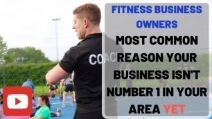 'Fitness Business Owners - Most Common Reason Your Business Isn\'t Number 1 In Your Area YET'