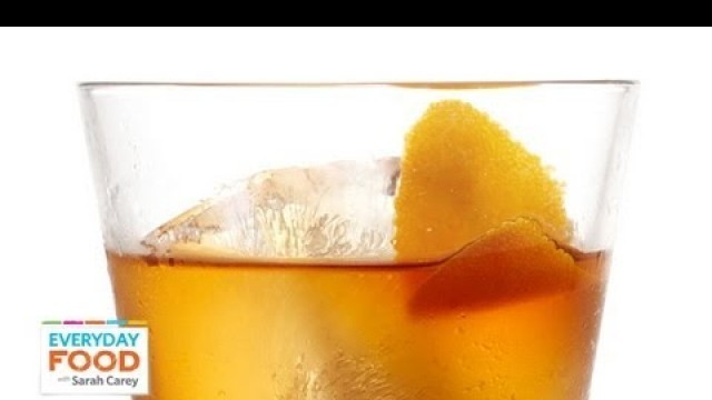 'Cocktail O\'Clock — Old Fashioned - Father\'s Day - Everyday Food with Sarah Carey'