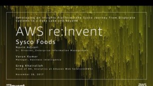 'AWS re:Invent 2017: Developing an Insights Platform – Sysco’s Journey from Disparate (ABD303)'