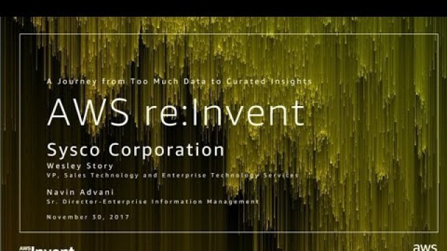 'AWS re:Invent 2017: Sysco Foods: A Journey from Too Much Data to Curated Insights (ABD211)'