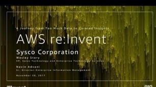 'AWS re:Invent 2017: Sysco Foods: A Journey from Too Much Data to Curated Insights (ABD211)'