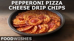 'Pepperoni Pizza Cheese Drip Chips - Food Wishes'