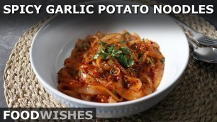 'Spicy Garlic Potato Noodles - Food Wishes'