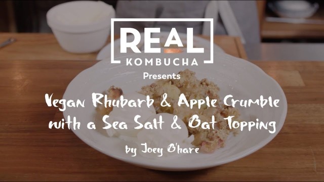 'Joey O\'Hare + Real Kombucha: Rhubarb and Apple Crumble with a Ginger and Sea Salt Oat topping recipe'