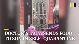 'Doctor’s mum in Wuhan cries while sending food to son in self-quarantine'