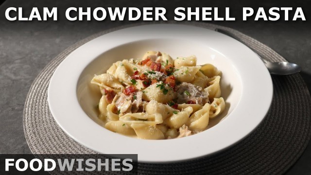 'Clam Chowder Shell Pasta - Food Wishes'