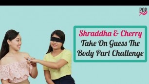 'Cherry & Shraddha Take On The Guess The Body Part Challenge - POPxo'