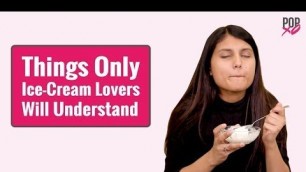 'Things Only Ice Cream Lovers Will Understand - POPxo'