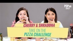 'Cherry & Shraddha Take On The Pizza Challenge - POPxo'