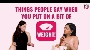 'Things People Say When You Put On A Bit Of Weight - POPxo'