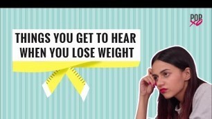 'Things You Get To Hear When You Lose Weight - POPxo'