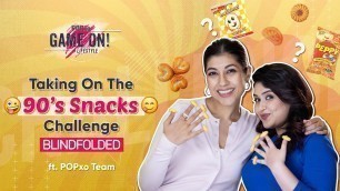 'Taking On The 90\'s Snacks Challenge Blindfolded ft. POPxo Team - POPxo Game On'