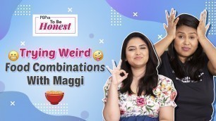 'Trying Weird Food Combinations With Maggi - POPxo To Be Honest'