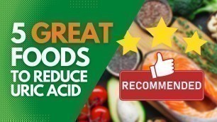 '5 Astonishing Foods To Reduce Uric Acid'