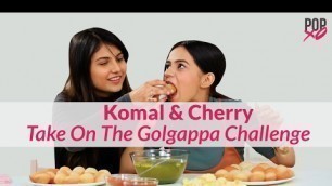 'Komal & Cherry Take On The Gol Gappa Challenge | Pani Puri Challenge - POPxo'