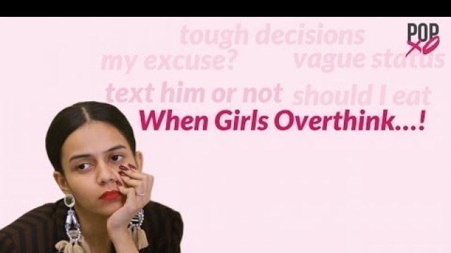 'When Girls Overthink... - POPxo'