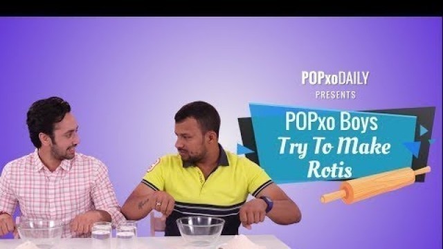 'POPxo Boys Try To Make Rotis - POPxo'