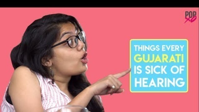 'Things Every Gujarati Is Sick Of Hearing - POPxo'