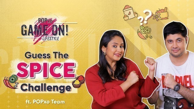 'Guess The Spice Challenge ft. POPxo Team - POPxo Game On'