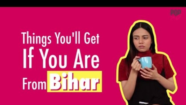 'Things You\'ll Get If You Are From Bihar - POPxo'