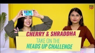 'Cherry & Shraddha Take On The Heads Up Challenge - POPxo'