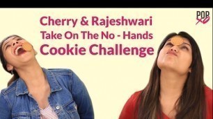 'Cherry & Rajeshwari Take On The No Hands Cookie Challenge - POPxo'