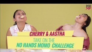 'Cherry & Aastha Take On The No Hands Momo Challenge - POPxo'