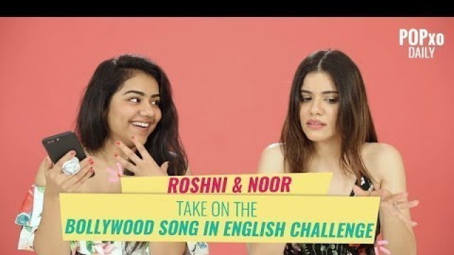 'Roshni & Noor Take On The Bollywood Song In English Challenge - POPxo'