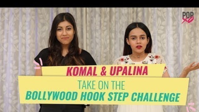 'Komal & Upalina Take The Bollywood Hook Step Challenge - POPxo'