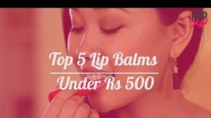 'Top 5 Lip Balms Under Rs 500 - POPxo'