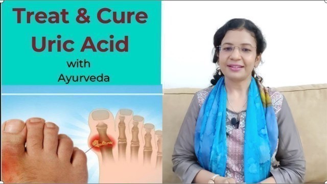 'Treat and Cure Uric acid/ Gout with Ayurveda, lifestyle changes and Diet plan'