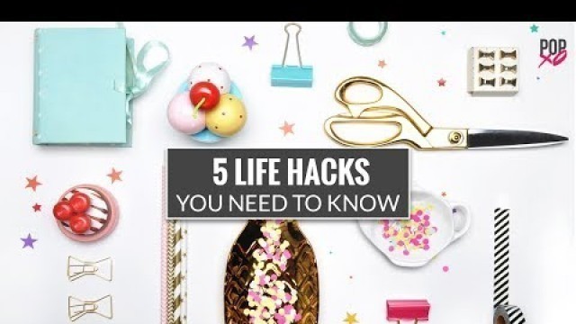 '5 Life Hacks You Need To Know - POPxo'