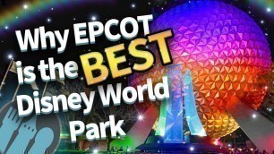 'Why EPCOT is the BEST Disney World Park'