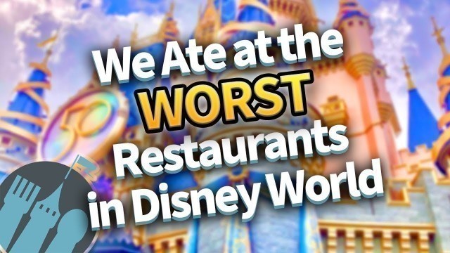 'We Ate At The Worst Restaurants in Disney World So You Don\'t Have To'