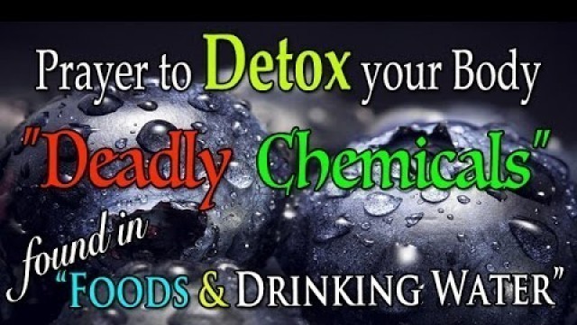 'Prayer to DETOX your Body from Deadly Chemicals found in Food & Drinking Water'