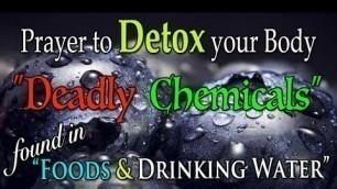 'Prayer to DETOX your Body from Deadly Chemicals found in Food & Drinking Water'