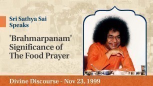 '\'Brahmarpanam\' - Significance of The Food Prayer | Excerpt From The Divine Discourse | Nov 23, 1999'