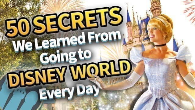 '50 Secrets We Learned From Going to Disney World Every Day'