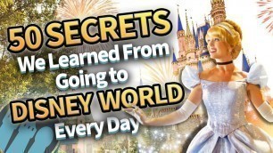 '50 Secrets We Learned From Going to Disney World Every Day'