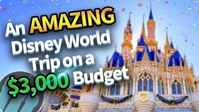 'An AMAZING Disney World Trip on a $3,000 Budget'