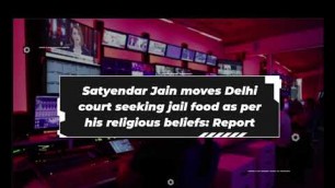 'Satyendar Jain moves Delhi court seeking jail food as per his religious beliefs'