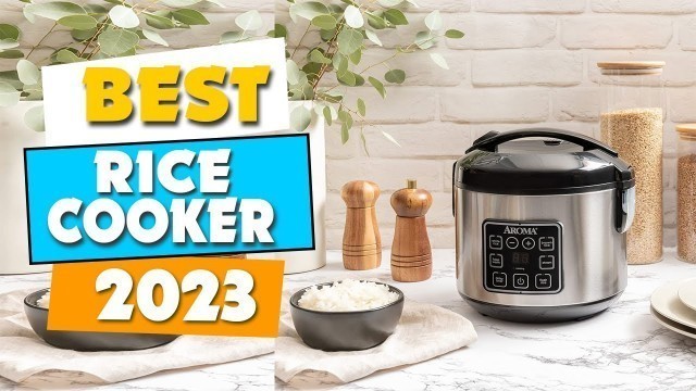 'Top 10 Best Rice Cookers 2023- For Fresh, Fluffy Rice Fast'