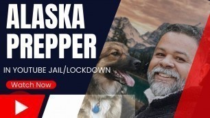 'Alaska Prepper in YouTube Jail. FOOD SHORTAGE. SHTF IS REAL. Prepare Now. You CANT HANDLE THE TRUTH'