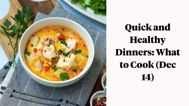 'Quick and Healthy Dinners: What to Cook (Dec 14)'